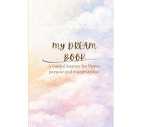 My Dream Book: A Guided Journey for Vision, Purpose and Manifestation