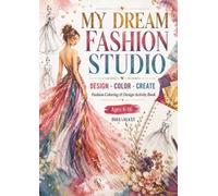 My Dream Fashion Studio: Design, Color, Create: 50 Fashion Design Activities for Aspiring Young Designers