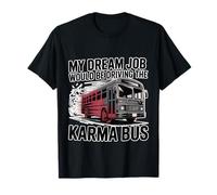 My Dream Job Would Be Driving The Karma Bus - T-Shirt