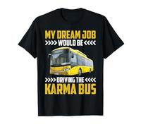 My Dream Job Would Be Driving The Karma Bus - T-Shirt