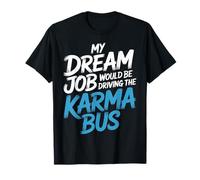My Dream Job Would Be Driving The Karma Bus |- T-Shirt