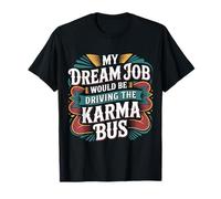 My Dream Job Would Be Driving The Karma Bus - T-Shirt