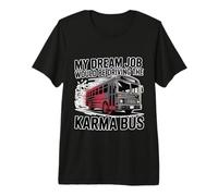 My Dream Job Would Be Driving The Karma Bus - T-Shirt Haut de Gamme