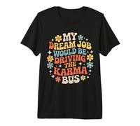 My Dream Job Would Be Driving The Karma Bus |- T-Shirt Haut de Gamme