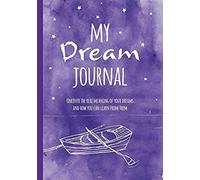 My Dream Journal: Uncover The Real Meaning Of Your Dreams And How You Can Learn From Them