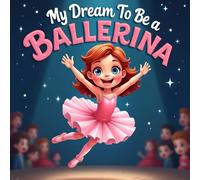 My dream to be a Ballerina : My Journey to Becoming a Ballerina and Performing on Stage, Kids Bedtime Story Books for girls ages 2-8