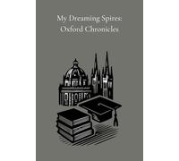 My Dreaming Spires: Oxford Chronicles: A keepsake journal for reflecting, remembering, and recording student life in the midst of academic traditions