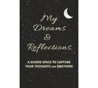 My Dreams & Reflections A Guided Space to Capture Your Thoughts and Emotions: 6x9 Inches, 120 White Pages with Prompts | Track Dreams, Emotions & ... for Relaxation, Mindfulness & Self-Discovery
