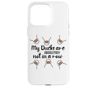 My Ducks Are Absolutely Not in a Row Don't Have My All Ducks Coque pour iPhone 15 Pro Max