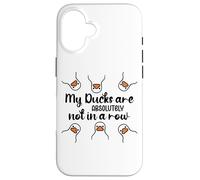 My Ducks Are Absolutely Not in a Row Don't Have My All Ducks Coque pour iPhone 16
