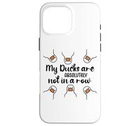 My Ducks Are Absolutely Not in a Row Don't Have My All Ducks Coque pour iPhone 16 Pro Max