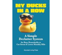My Ducks in a Row: A Simple Declutter System, for Busy Households to Cut Stress & Lower Monthly Bills