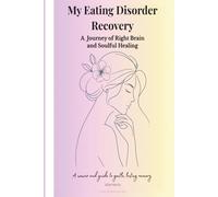 My Eating Disorder Recovery A Journey of Right Brain and Soulful Healing