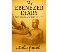 My Ebenezer Diary: Memoir of a Sculpted Life
