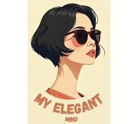 My Elegant Mind: A calm mind is the foundation of timeless elegance: A graceful space to collect thoughts, dreams, and reflections, Size 6"x9" Notebook, 160 pages.