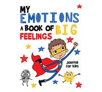 My EMOTIONS a Book of Big FEELINGS Journal For Kids: Workbook For Preschoolers with Positive Affirmations to Boost your Child's Emotional Intelligence