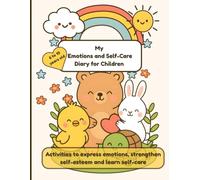 My Emotions and Self-Care Diary for Children . 6 to 10 years old: Activities to express emotions, strengthen self-esteem and learn self-care