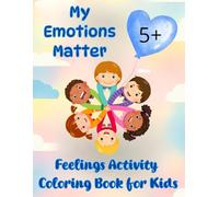 My Emotions Matter, Feelings Activity Coloring Book for Kids: A Little Spot of Happiness, Connect With Yourself, 5+