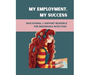My Employment, My Success: Educational & Support Resources for Individuals with FASD. .