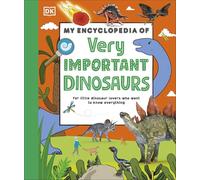 My Encyclopedia of Very Important Dinosaurs: For Little Dinosaur Lovers Who Want to Know Everything