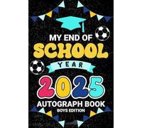 My End of School Year 2025 Autograph Book: A Fun End-of-Year Keepsake for Friends, Teachers, and Classmates to Sign with Photos, Messages, and Memories ( Boys Edition ).