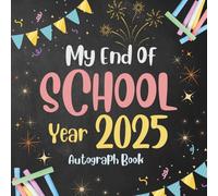 My End Of School Year 2025 Autograph Book: Graduation Keepsake, Signatures, Pictures and Memories from Friends, Students, Teachers to Share Messages and Celebrate.