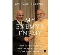 My Enemy's Enemy: India in Afghanistan from the Soviet Invasion to the US Withdrawal