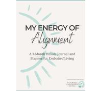 My Energy of Alignment: A 3-Month Rituals Journal & Planner for Embodied Living: Daily Rituals, Nervous System Support, Somatic Check-Ins, Reflections ... for Intentional, Aligned, Embodie Living