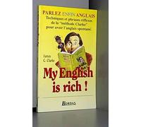 My English is rich !: La méthode Clarke, Techniques et phrases-réflexes pour un anglais spontané