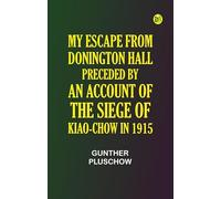 My Escape from Donington Hall, Preceded by an Account of the Siege of Kiao-Chow in 1915