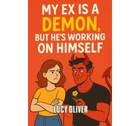 My Ex is a Demon, But He’s Working On Himself: A Paranormal Romantic Comedy About Love, Laughter, and One Really Hot Ex-Demon
