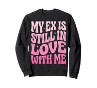 My Ex is Still in Love with Me Sweatshirt