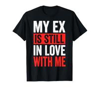 My Ex is Still in Love with Me T-Shirt