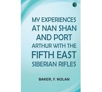 My Experiences at Nan Shan and Port Arthur with the Fifth East Siberian Rifles