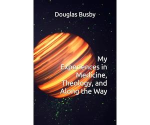 My Experiences in Medicine, Theology, and Along the Way