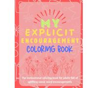 My Explicit Encouragement Coloring Book: The motivational coloring book for adults full of uplifting swear word encouragements