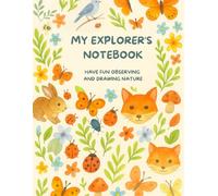 My Explorer's Notebook: Have fun observing and drawing nature in 40 pages for kids ages 5 to 8