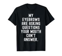 My eyebrowws are Asking Questions Sarcastic Witty Observer T-Shirt