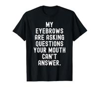 My eyebrowws are Asking Questions Sarcastic Witty Observer T-Shirt Graphique avec Valeur