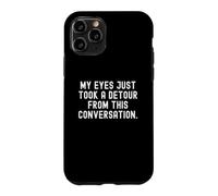 My Eyes Just Take a deour from This Conversation Witty Coque pour iPhone 11 Pro