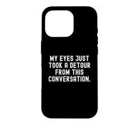 My Eyes Just Take a deour from This Conversation Witty Coque pour iPhone 16 Pro