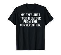 My Eyes Just Take a deour from This Conversation Witty T-Shirt