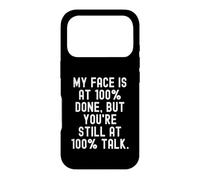 My Face is at 100 Done But You re Still at 100 Talk Witty Coque pour iPhone 17 Pro