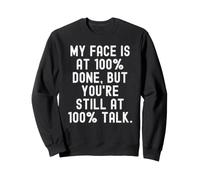 My Face is at 100 Done But You re Still at 100 Talk Witty Sweatshirt