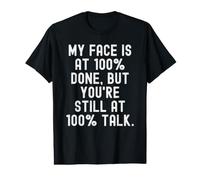 My Face is at 100 Done But You re Still at 100 Talk Witty T-Shirt Graphique avec Valeur