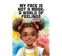 My Face Is Not A Mask: A World of Feelings - A Child’s Guide to Identifying Emotions, Expressing Joy, and Calming Big Feelings (Ages 3-7)