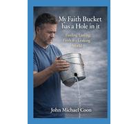 my Faith Bucket has a Hole in it: Finding Lasting Faith in a Leaking World