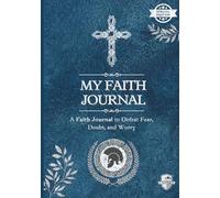 My Faith Journal : A Faith Journal to Defeat Fear, Doubt, and Worry: A Daily Journey of Prayer, Reflection, and Gratitude