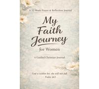 My Faith Journey for Women: A 52-Week Prayer and Reflection Journal for Christian Women