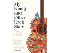 My Family and Other Rock Stars: ‘Gloriously tender and funny . . . a bohemian rhapsody of her very own' Sunday Times Book of the Year